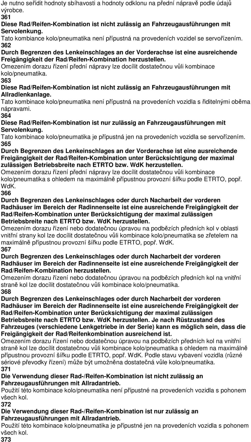 362 Durch Begrenzen des Lenkeinschlages an der Vorderachse ist eine ausreichende Freigängigkeit der Rad/Reifen-Kombination herzustellen.