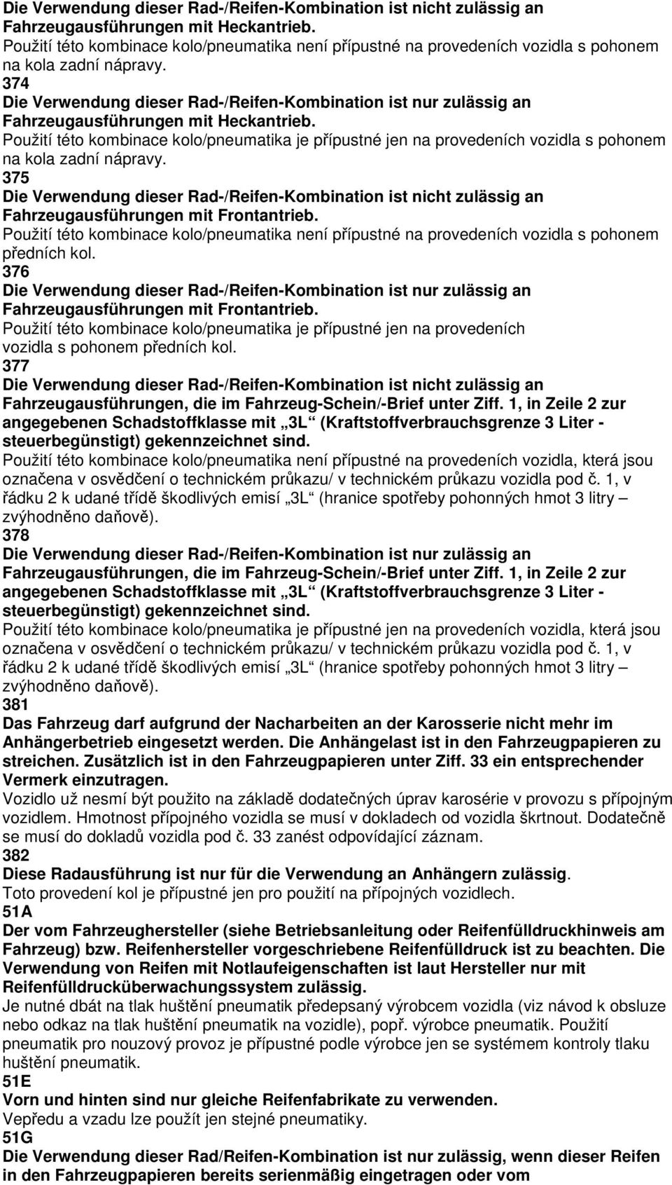 374 Die Verwendung dieser Rad-/Reifen-Kombination ist nur zulässig an Fahrzeugausführungen mit Heckantrieb.