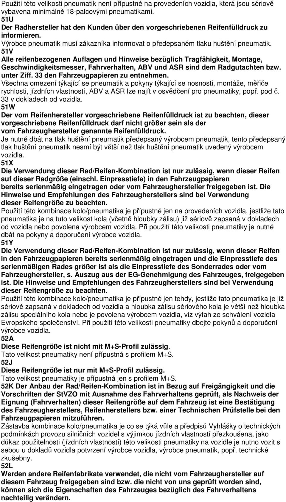 51V Alle reifenbezogenen Auflagen und Hinweise bezüglich Tragfähigkeit, Montage, Geschwindigkeitsmesser, Fahrverhalten, ABV und ASR sind dem Radgutachten bzw. unter Ziff.