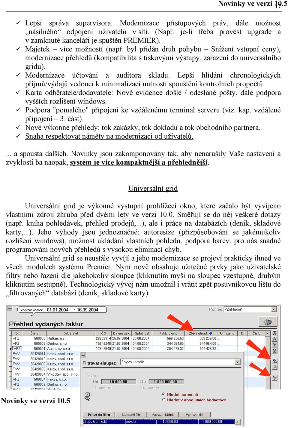 byl přidán druh pohybu Snížení vstupní ceny), modernizace přehledů (kompatibilita s tiskovými výstupy, zařazení do universálního gridu). Modernizace účtování a auditora skladu.