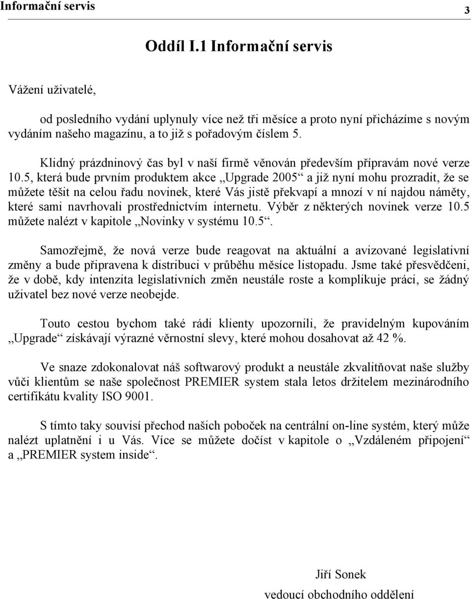 Klidný prázdninový čas byl v naší firmě věnován především přípravám nové verze 10.