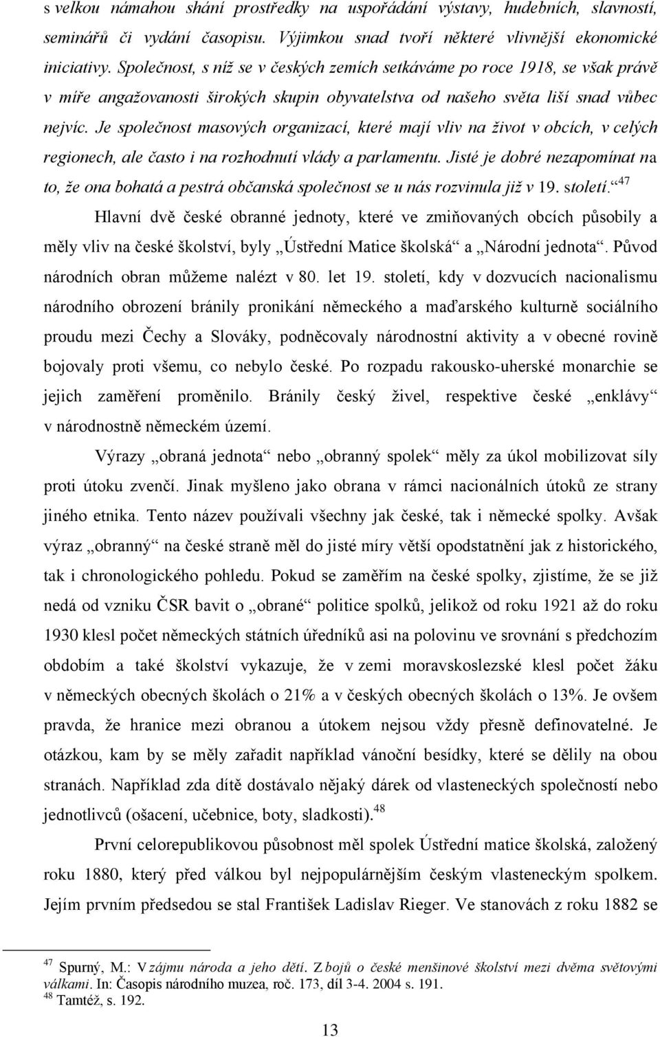 Je společnost masových organizací, které mají vliv na život v obcích, v celých regionech, ale často i na rozhodnutí vlády a parlamentu.