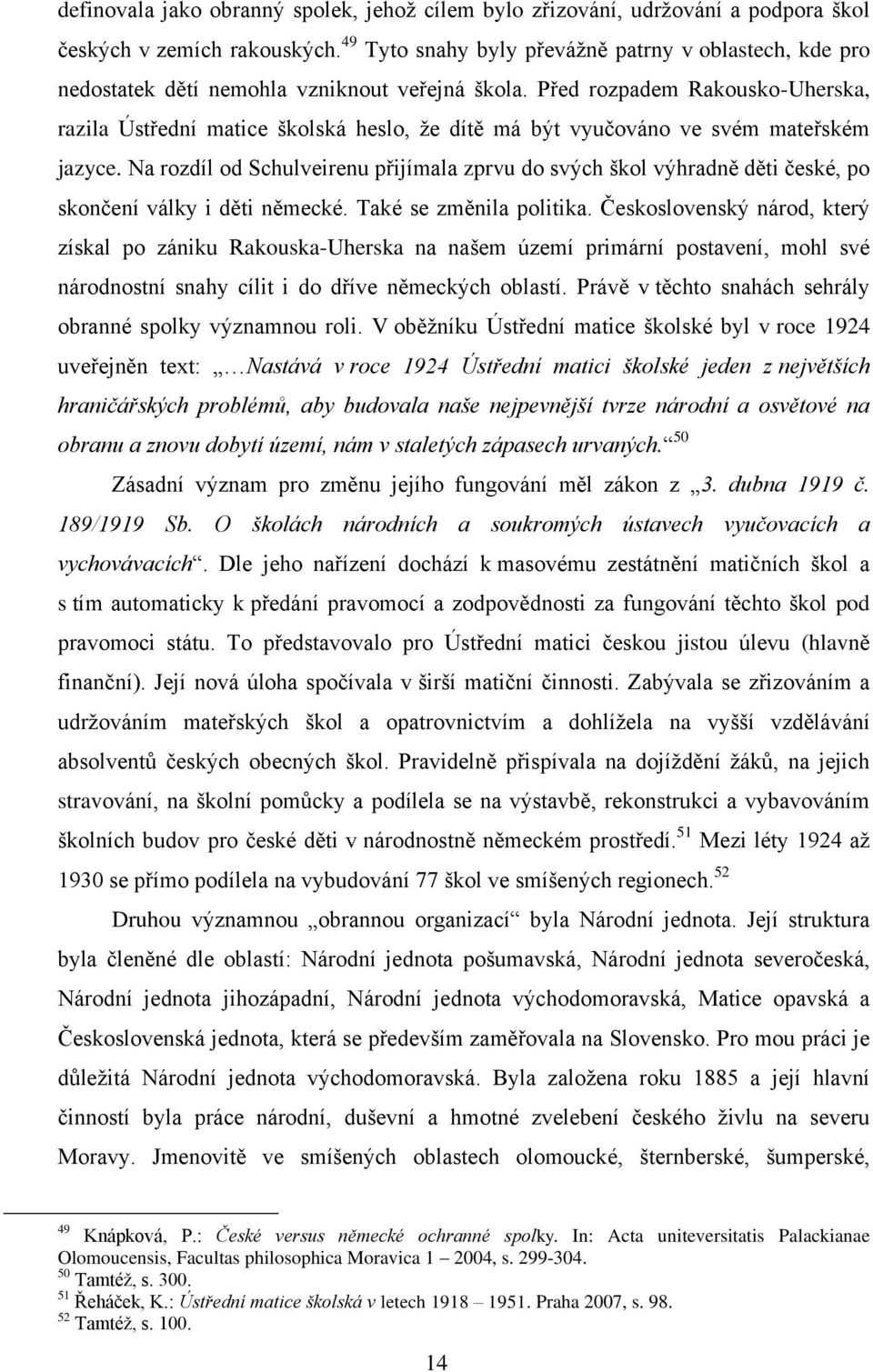 Před rozpadem Rakousko-Uherska, razila Ústřední matice školská heslo, že dítě má být vyučováno ve svém mateřském jazyce.