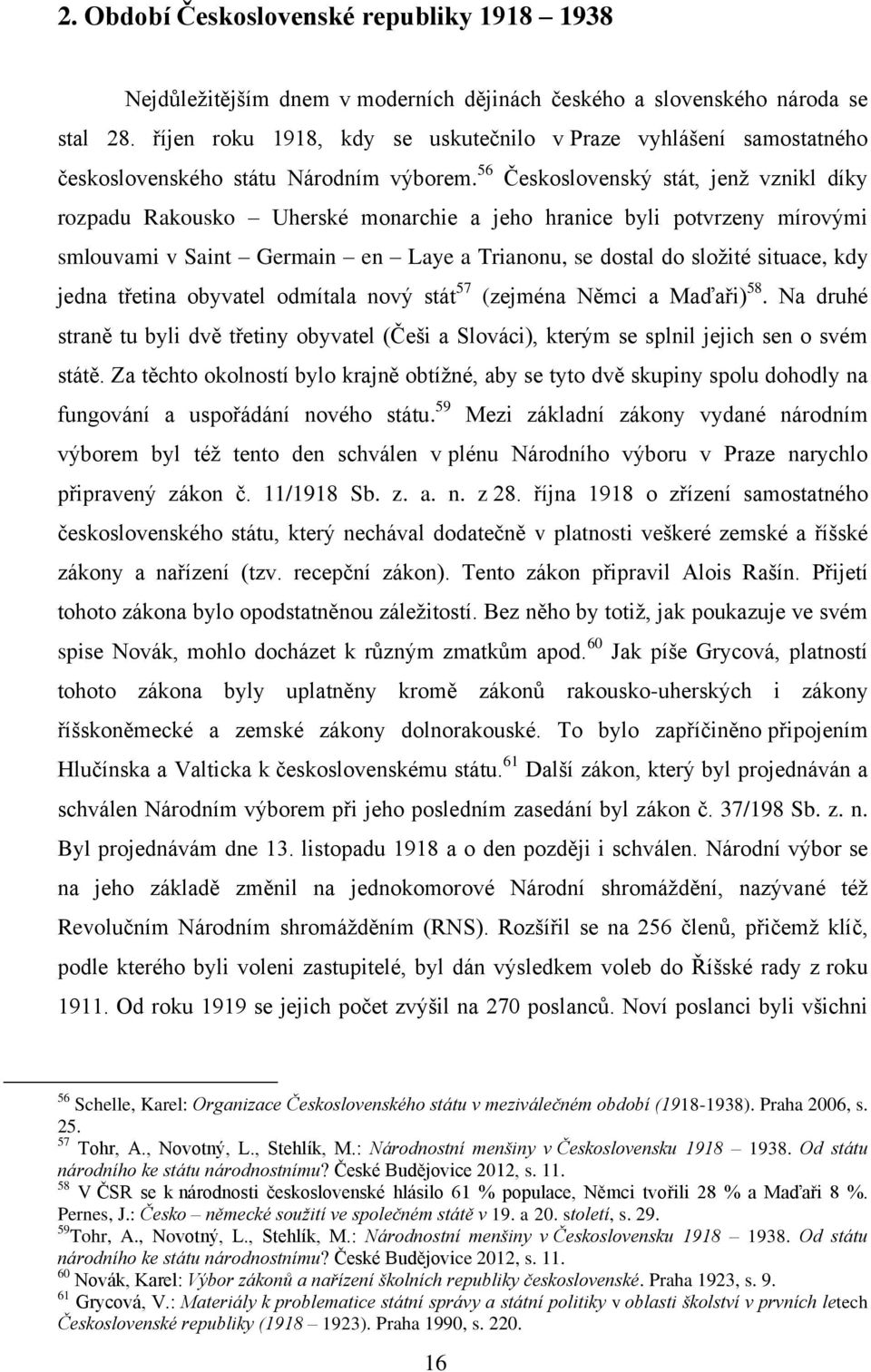 56 Československý stát, jenž vznikl díky rozpadu Rakousko Uherské monarchie a jeho hranice byli potvrzeny mírovými smlouvami v Saint Germain en Laye a Trianonu, se dostal do složité situace, kdy