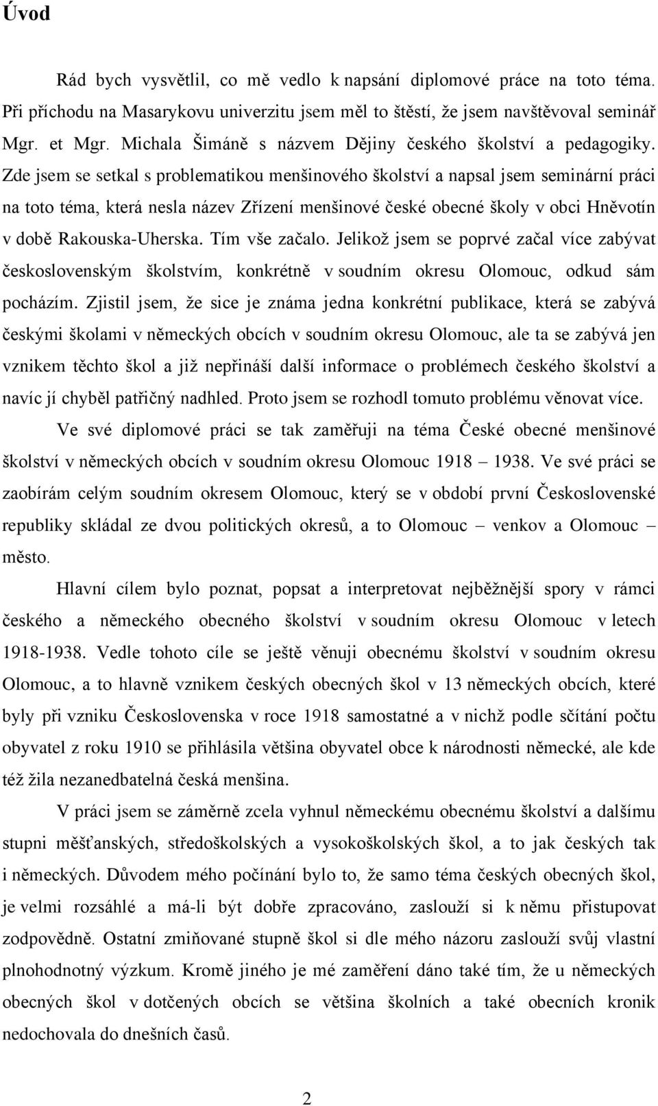 Zde jsem se setkal s problematikou menšinového školství a napsal jsem seminární práci na toto téma, která nesla název Zřízení menšinové české obecné školy v obci Hněvotín v době Rakouska-Uherska.