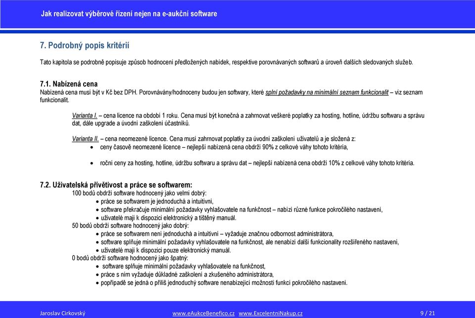 cena licence na období 1 roku. Cena musí být konečná a zahrnovat veškeré poplatky za hosting, hotline, údržbu softwaru a správu dat, dále upgrade a úvodní zaškolení účastníků. Varianta II.