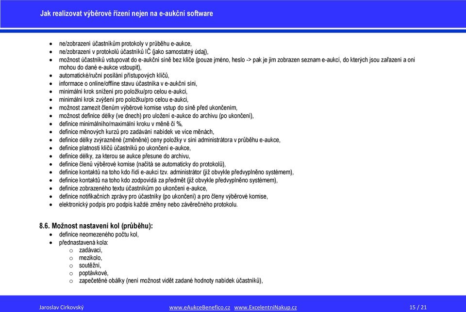 minimální krok snížení pro položku/pro celou e-aukci, minimální krok zvýšení pro položku/pro celou e-aukci, možnost zamezit členům výběrové komise vstup do síně před ukončením, možnost definice délky