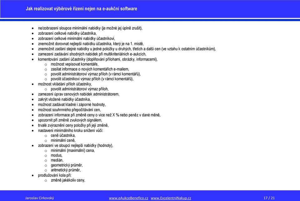 místě, znemožnit zadání stejné nabídky u jedné položky u druhých, třetích a další cen (ve vztahu k ostatním účastníkům), zamezení zadávání shodných nabídek při multikriteriálních e-aukcích,