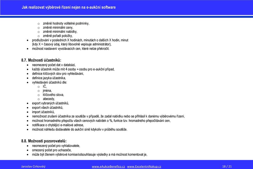 Možnosti účastníků: neomezený počet dat v databázi, každý účastník může mít 4 osoby + osobu pro e-aukční případ, definice klíčových slov pro vyhledávání, definice jazyka účastníka, vyhledávání