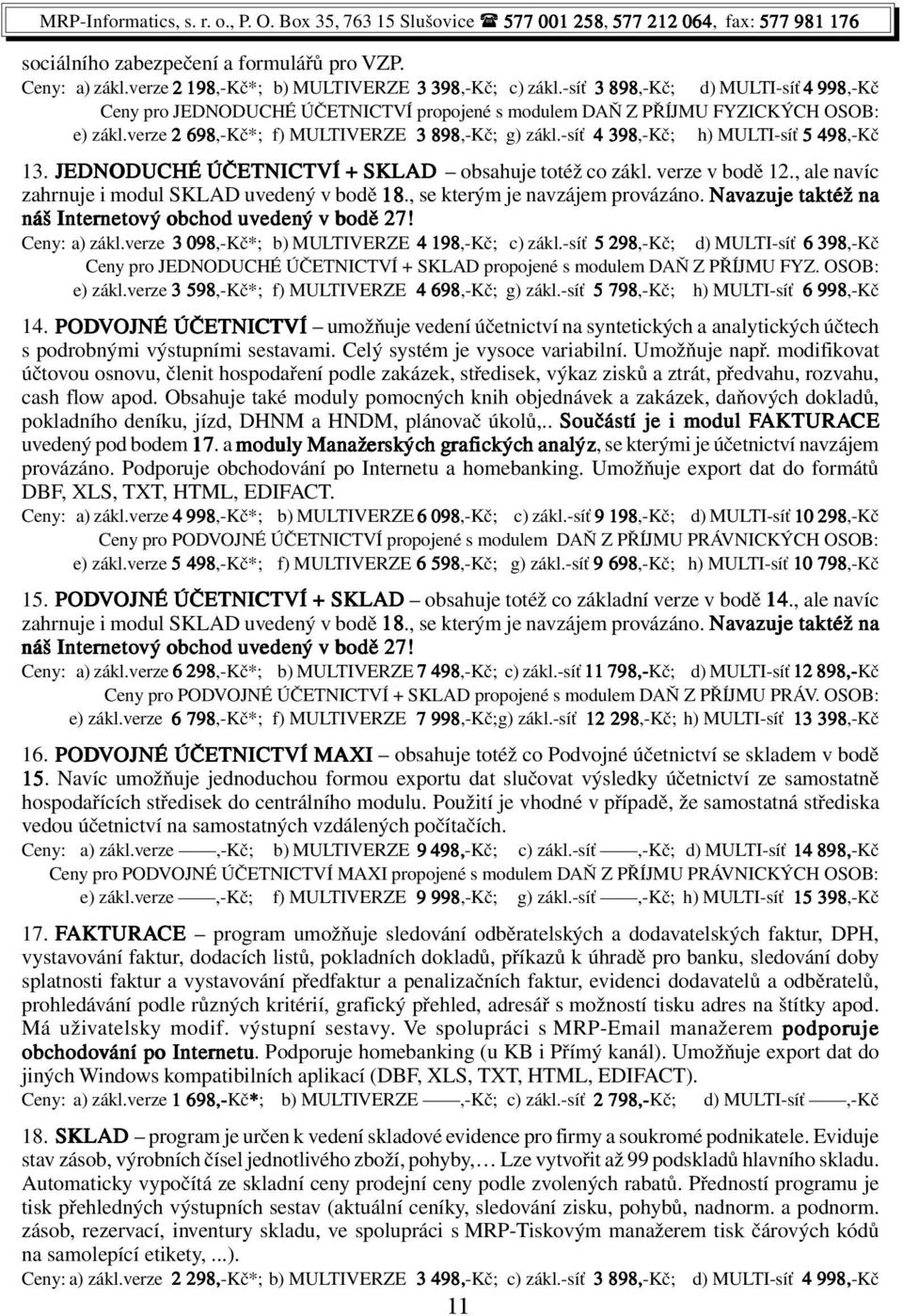 -síť 4 398,-Kč; h) MULTI-síť 5 498,-Kč 13. JEDNODUCHÉ ÚČETNICTVÍ + SKLAD obsahuje totéž co zákl. verze v bodě 12., ale navíc zahrnuje i modul SKLAD uvedený v bodě 18., se kterým je navzájem provázáno.