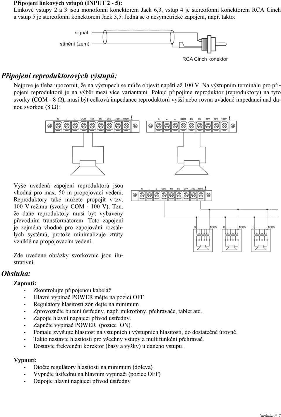 Na výstupním terminálu pro připojení reproduktorů je na výběr mezi více variantami.