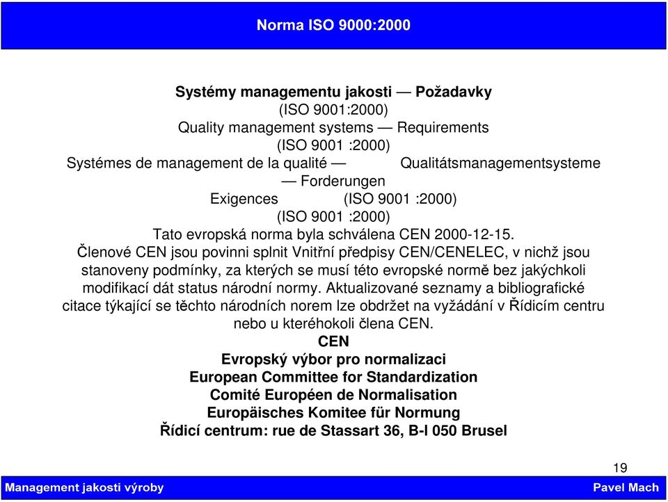 Členové CEN jsou povinni splnit Vnitřní předpisy CEN/CENELEC, v nichž jsou stanoveny podmínky, za kterých se musí této evropské normě bez jakýchkoli modifikací dát status národní normy.