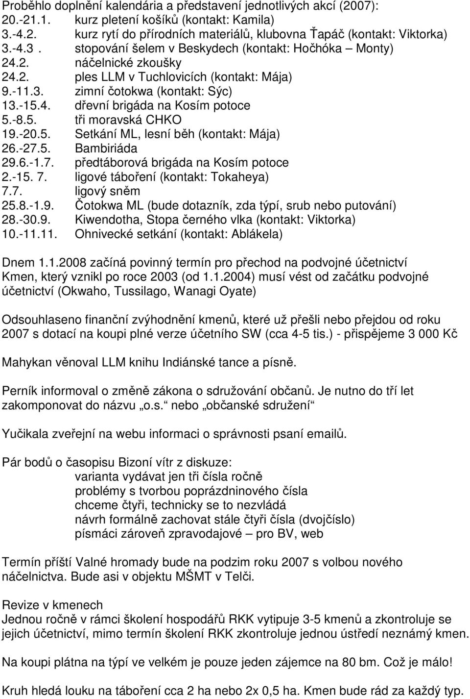 -27.5. Bambiriáda 29.6.-1.7. předtáborová brigáda na Kosím potoce 2.-15. 7. ligové táboření (kontakt: Tokaheya) 7.7. ligový sněm 25.8.-1.9. Čotokwa ML (bude dotazník, zda týpí, srub nebo putování) 28.