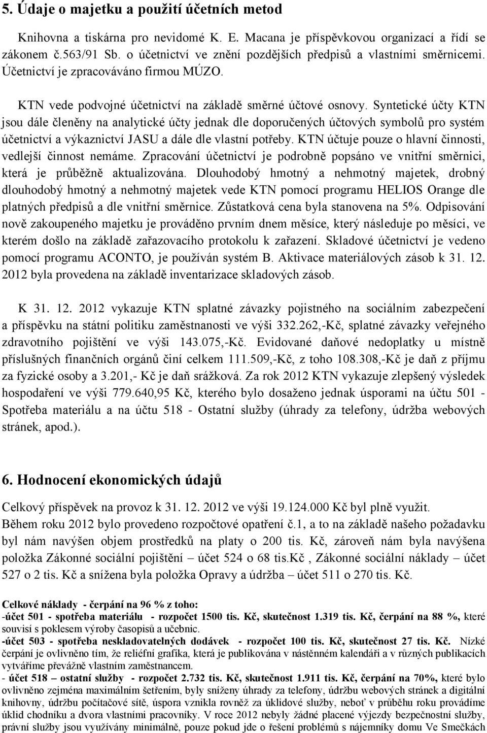 Syntetické účty KTN jsou dále členěny na analytické účty jednak dle doporučených účtových symbolů pro systém účetnictví a výkaznictví JASU a dále dle vlastní potřeby.