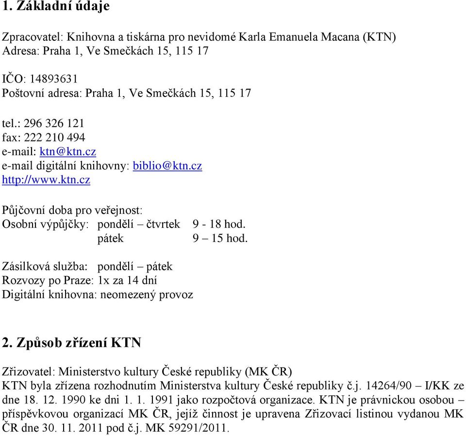 Zásilková služba: pondělí pátek Rozvozy po Praze: 1x za 14 dní Digitální knihovna: neomezený provoz 2.