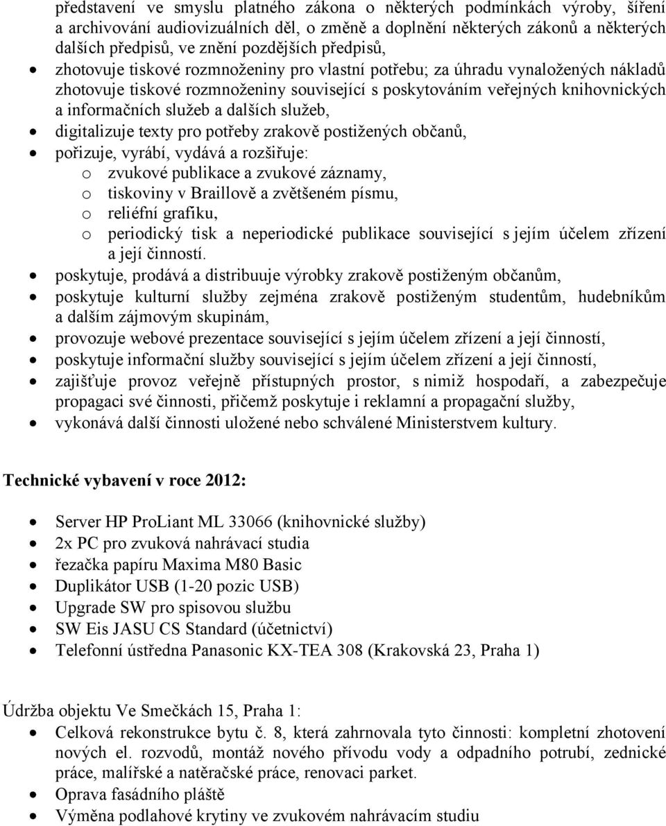 dalších služeb, digitalizuje texty pro potřeby zrakově postižených občanů, pořizuje, vyrábí, vydává a rozšiřuje: o zvukové publikace a zvukové záznamy, o tiskoviny v Braillově a zvětšeném písmu, o