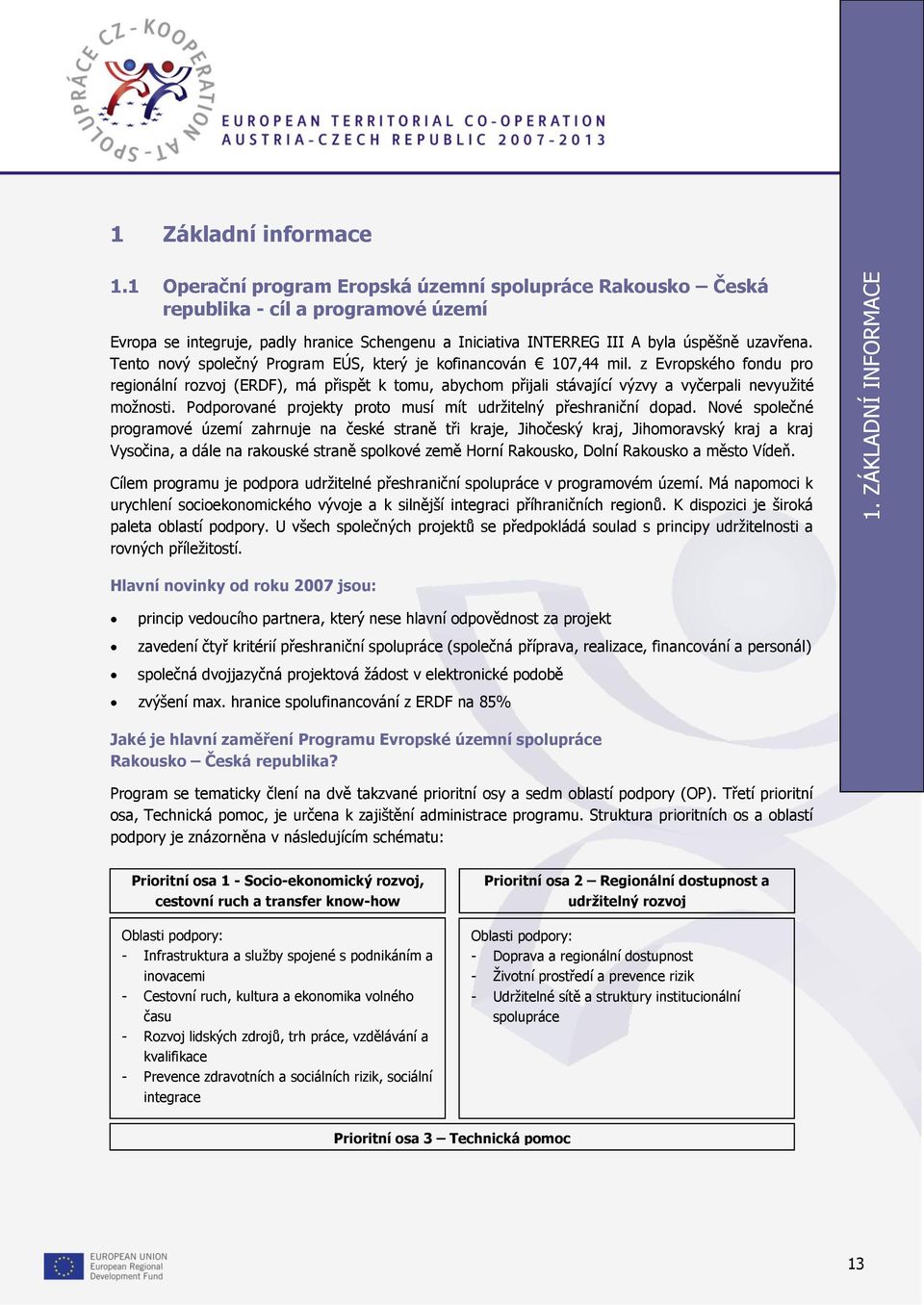 Tento nový společný Program EÚS, který je kofinancován 107,44 mil. z Evropského fondu pro regionální rozvoj (ERDF), má přispět k tomu, abychom přijali stávající výzvy a vyčerpali nevyužité možnosti.