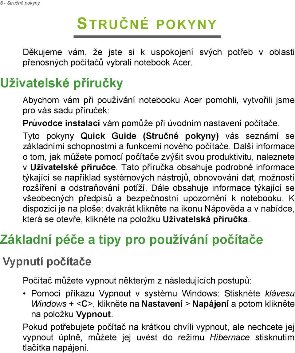 Tyto pokyny Quick Guide (Stručné pokyny) vás seznámí se základními schopnostmi a funkcemi nového počítače.