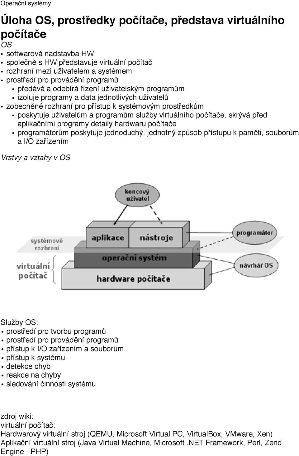 virtuálního počítače, skrývá před aplikačními programy detaily hardwaru počítače programátorům poskytuje jednoduchý, jednotný způsob přístupu k paměti, souborům a I/O zařízením Vrstvy a vztahy v OS