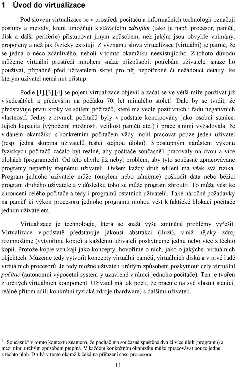 Z významu slova virtualizace (virtuální) je patrné, ţe se jedná o něco zdánlivého, neboli v tomto okamţiku neexistujícího.