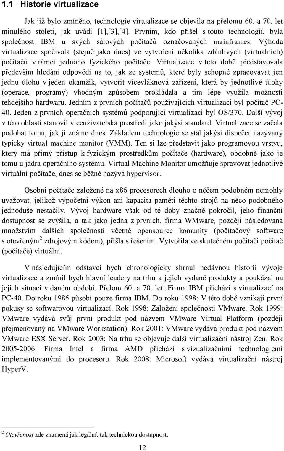 Výhoda virtualizace spočívala (stejně jako dnes) ve vytvoření několika zdánlivých (virtuálních) počítačů v rámci jednoho fyzického počítače.