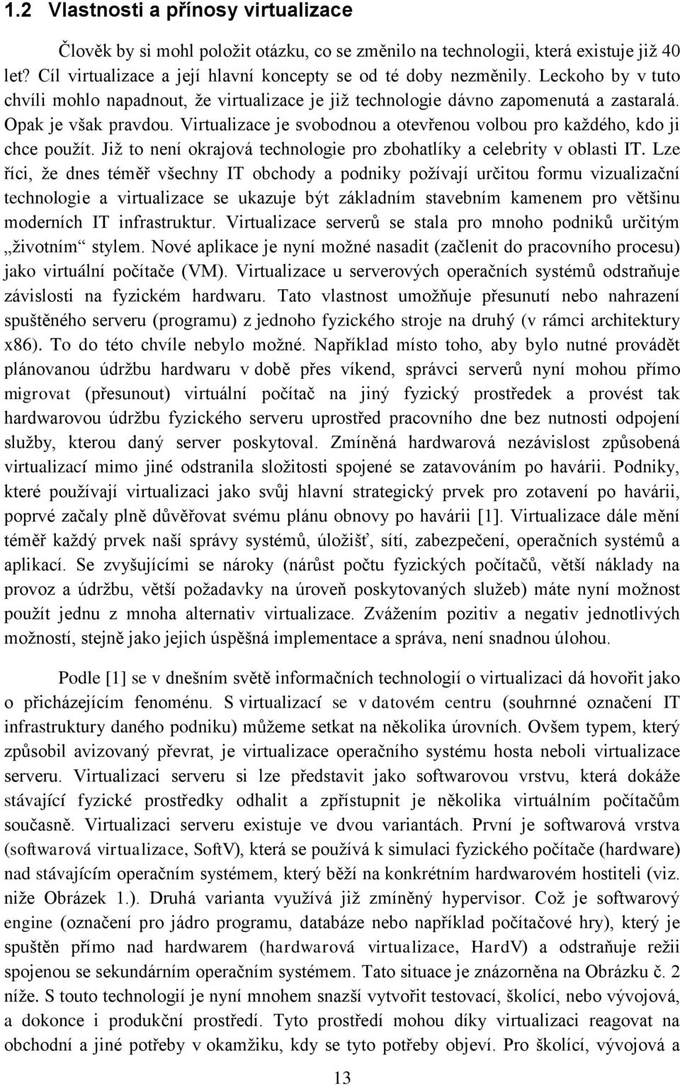 Virtualizace je svobodnou a otevřenou volbou pro kaţdého, kdo ji chce pouţít. Jiţ to není okrajová technologie pro zbohatlíky a celebrity v oblasti IT.