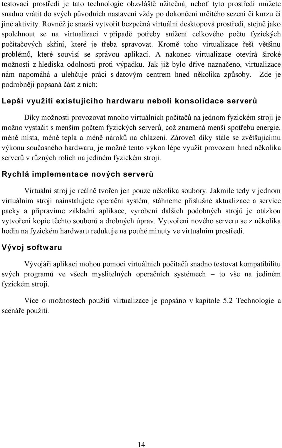 spravovat. Kromě toho virtualizace řeší většinu problémů, které souvisí se správou aplikací. A nakonec virtualizace otevírá široké moţnosti z hlediska odolnosti proti výpadku.