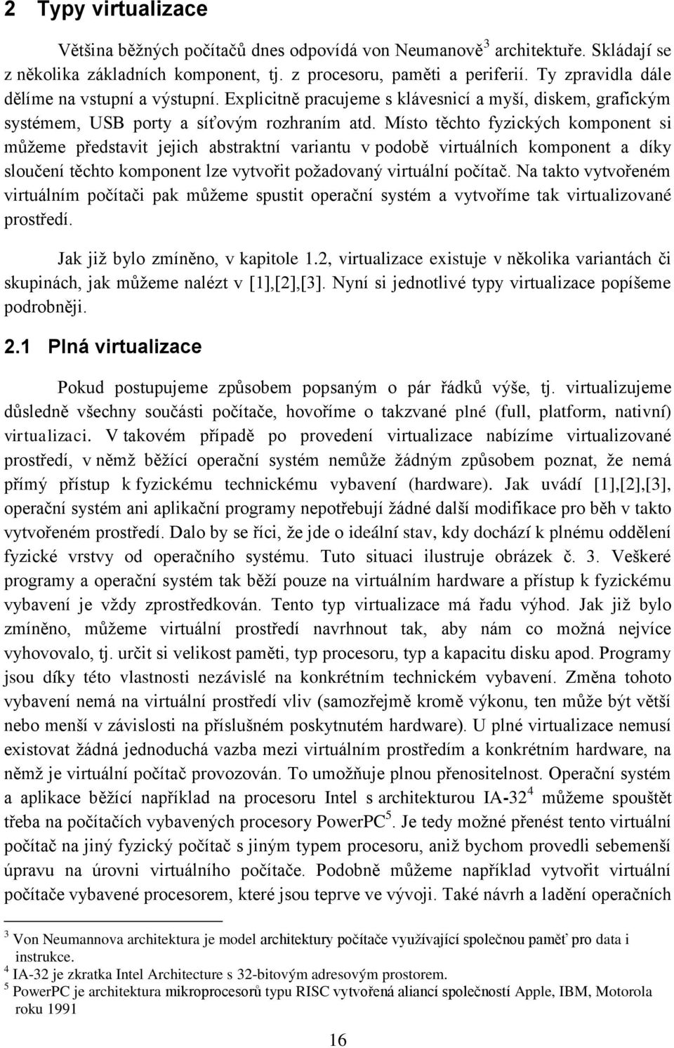 Místo těchto fyzických komponent si můţeme představit jejich abstraktní variantu v podobě virtuálních komponent a díky sloučení těchto komponent lze vytvořit poţadovaný virtuální počítač.