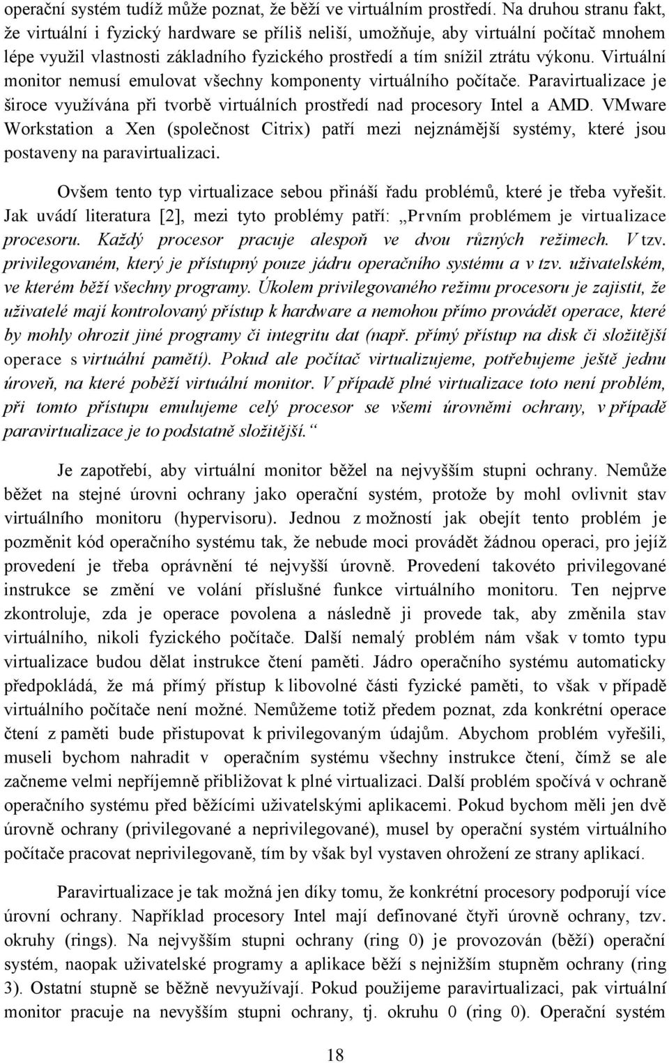 Virtuální monitor nemusí emulovat všechny komponenty virtuálního počítače. Paravirtualizace je široce vyuţívána při tvorbě virtuálních prostředí nad procesory Intel a AMD.