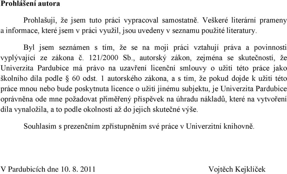 , autorský zákon, zejména se skutečností, ţe Univerzita Pardubice má právo na uzavření licenční smlouvy o uţití této práce jako školního díla podle 60 odst.