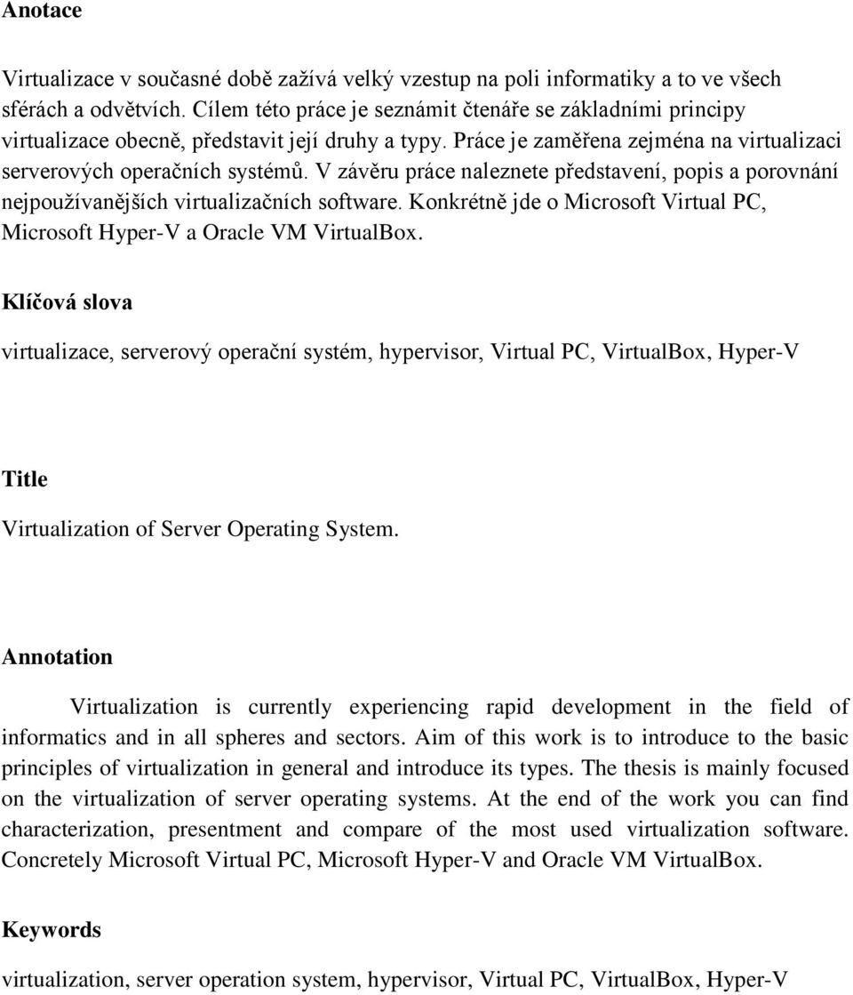 V závěru práce naleznete představení, popis a porovnání nejpouţívanějších virtualizačních software. Konkrétně jde o Microsoft Virtual PC, Microsoft Hyper-V a Oracle VM VirtualBox.