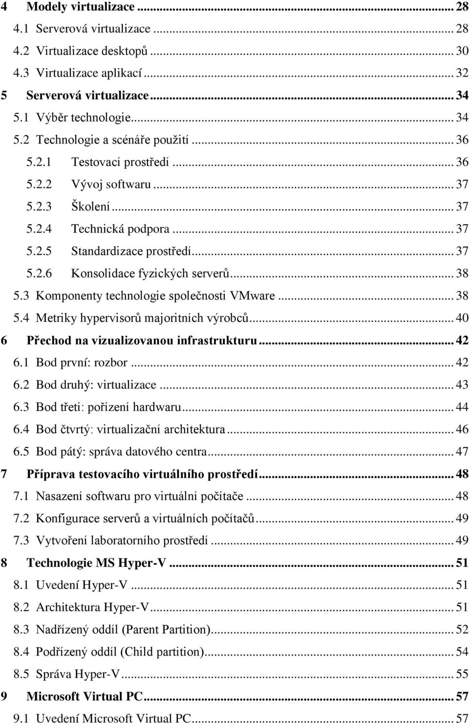 3 Komponenty technologie společnosti VMware... 38 5.4 Metriky hypervisorů majoritních výrobců... 40 6 Přechod na vizualizovanou infrastrukturu... 42 6.1 Bod první: rozbor... 42 6.2 Bod druhý: virtualizace.