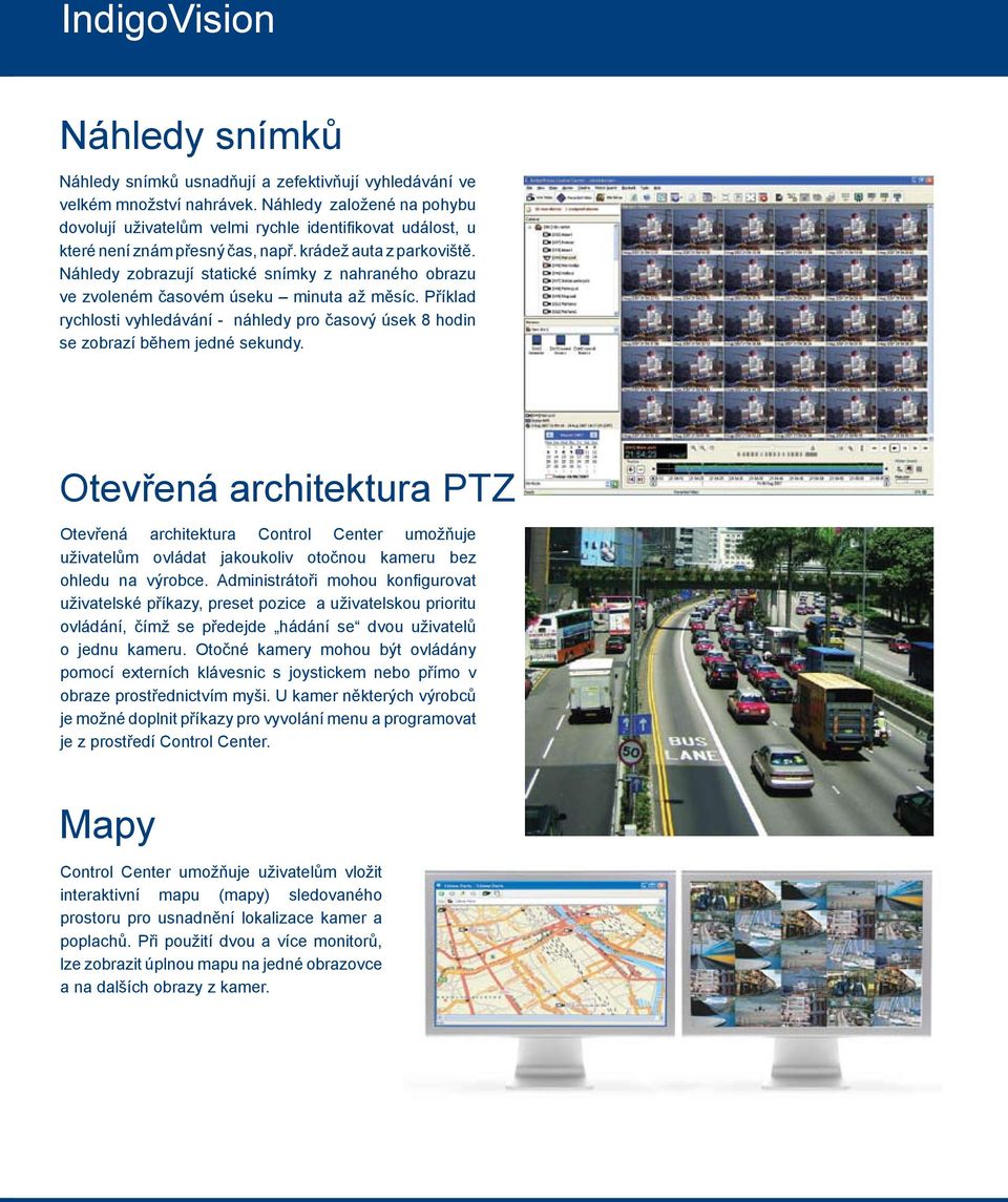 Náhledy zobrazují statické snímky z nahraného obrazu ve zvoleném časovém úseku minuta až měsíc. Příklad rychlosti vyhledávání - náhledy pro časový úsek 8 hodin se zobrazí během jedné sekundy.