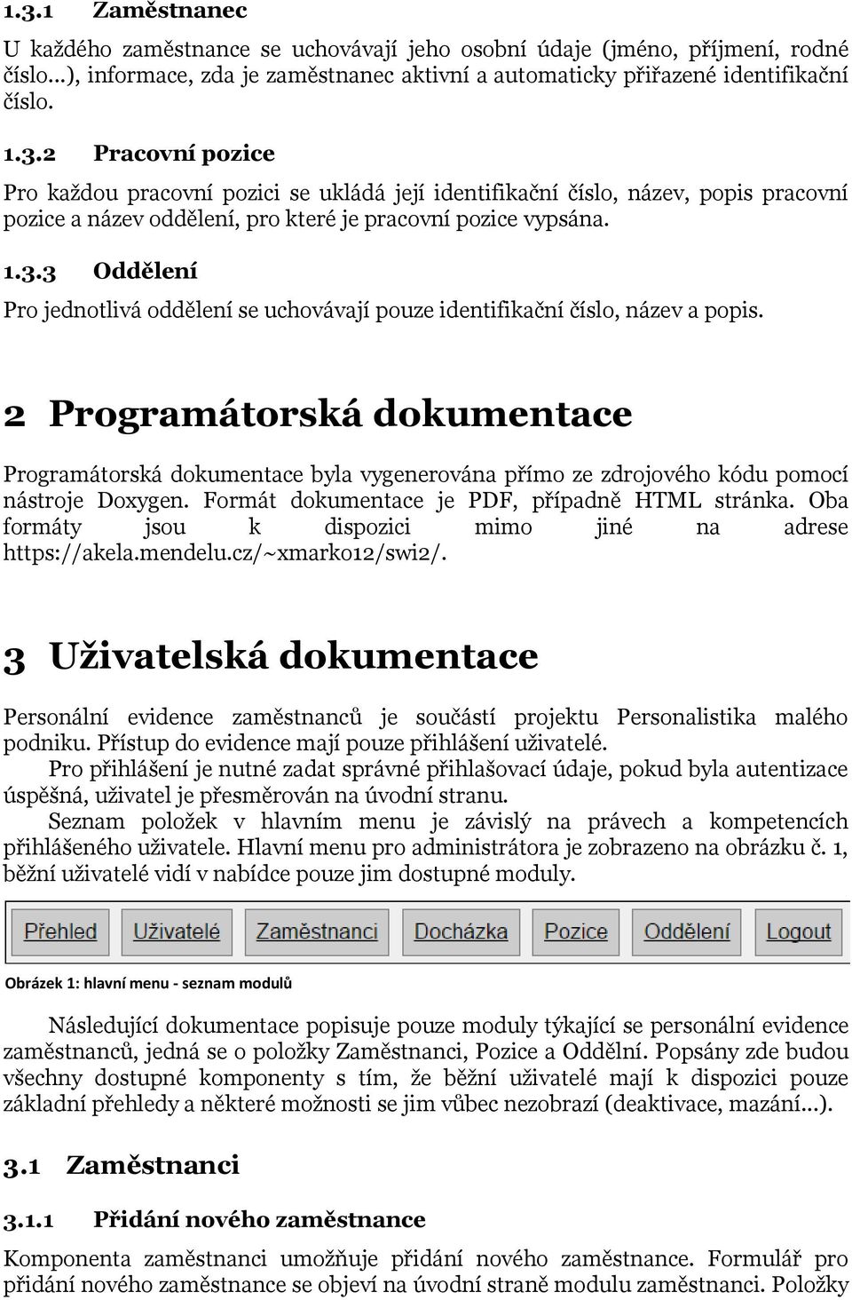 2 Programátorská dokumentace Programátorská dokumentace byla vygenerována přímo ze zdrojového kódu pomocí nástroje Doxygen. Formát dokumentace je PDF, případně HTML stránka.