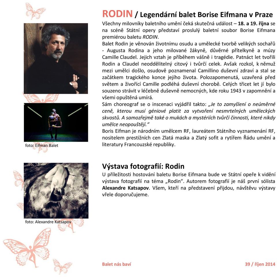 Balet Rodin je věnován životnímu osudu a umělecké tvorbě velikých sochařů - Augusta Rodina a jeho milované žákyně, důvěrné přítelkyně a múzy Camille Claudel. Jejich vztah je příběhem vášně i tragédie.