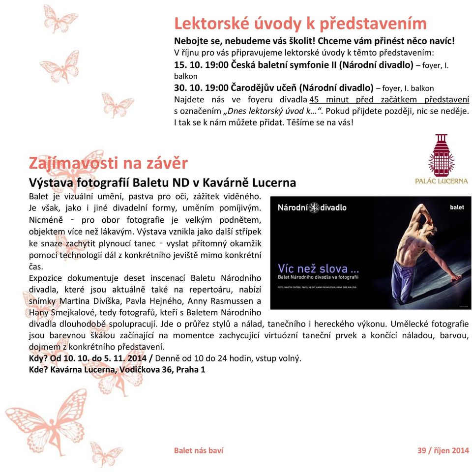 balkon Najdete nás ve foyeru divadla 45 minut před začátkem představení s označením Dnes lektorský úvod k. Pokud přijdete později, nic se neděje. I tak se k nám můžete přidat. Těšíme se na vás!