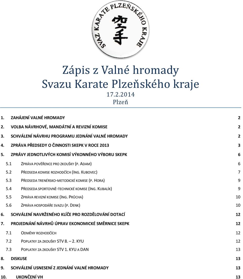 ADAM) 6 5.2 PŘEDSEDA KOMISE ROZHODČÍCH (ING. KUBOVEC) 7 5.3 PŘEDSEDA TRENÉRSKO-METODICKÉ KOMISE (P. HORA) 9 5.4 PŘEDSEDA SPORTOVNĚ-TECHNICKÉ KOMISE (ING. KUBALÍK) 9 5.5 ZPRÁVA REVIZNÍ KOMISE (ING.