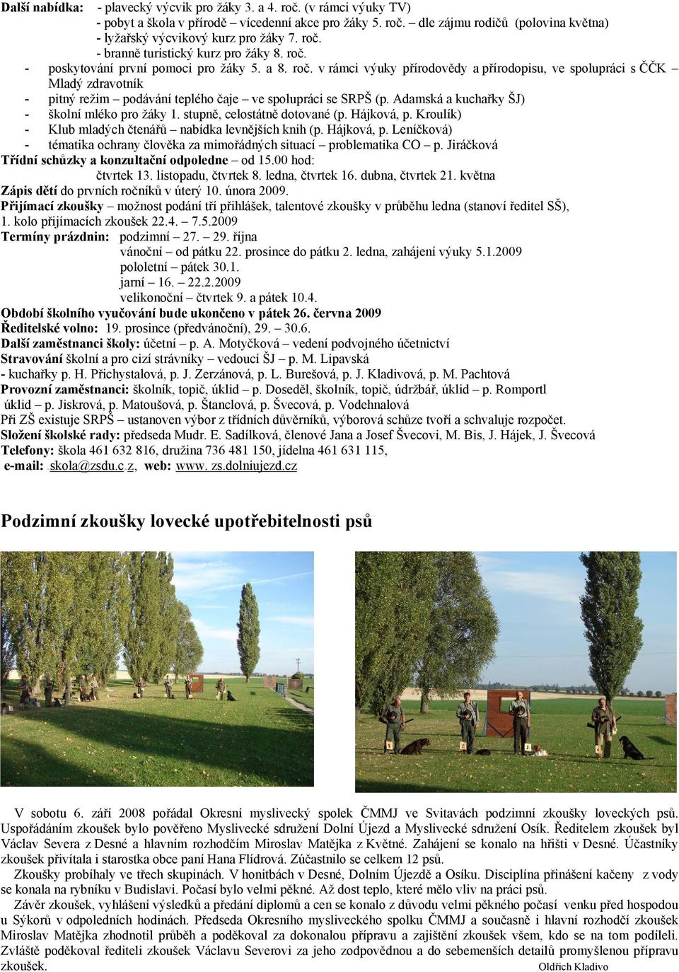 Adamská a kuchařky ŠJ) - školní mléko pro žáky 1. stupně, celostátně dotované (p. Hájková, p. Kroulík) - Klub mladých čtenářů nabídka levnějších knih (p. Hájková, p. Leníčková) - tématika ochrany člověka za mimořádných situací problematika CO p.