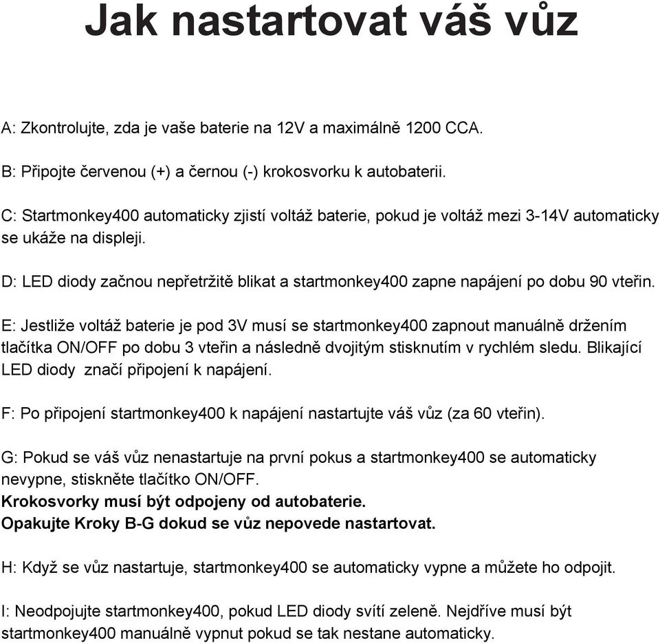 D: LED diody začnou nepřetržitě blikat a startmonkey400 zapne napájení po dobu 90 vteřin.