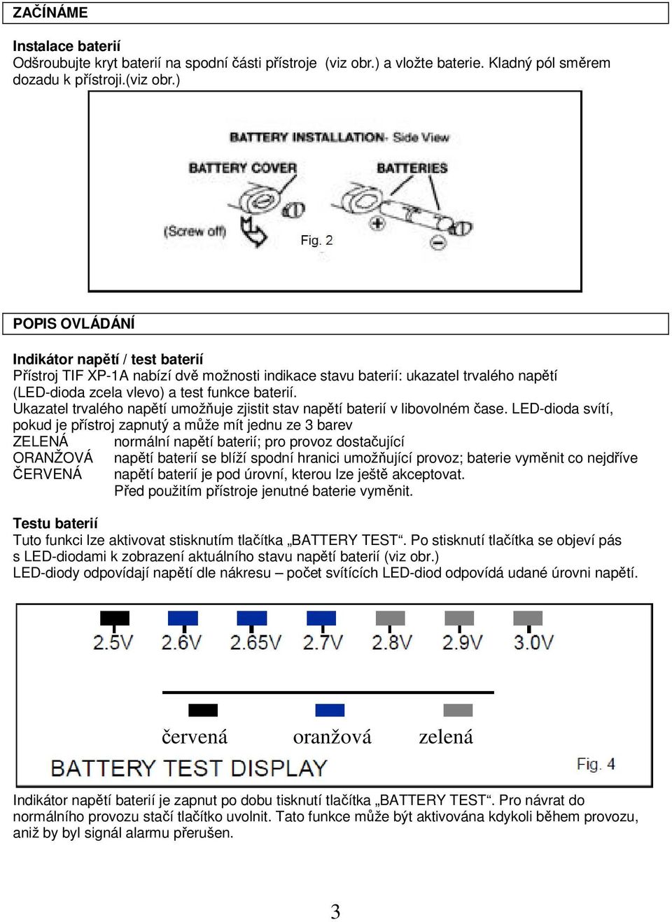 ) POPIS OVLÁDÁNÍ Indikátor napětí / test baterií Přístroj TIF XP-1A nabízí dvě možnosti indikace stavu baterií: ukazatel trvalého napětí (LED-dioda zcela vlevo) a test funkce baterií.
