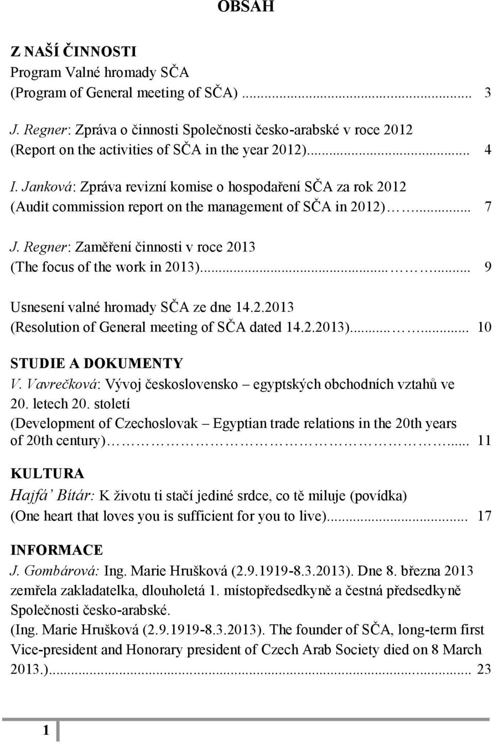 Janková: Zpráva revizní komise o hospodaření SČA za rok 2012 (Audit commission report on the management of SČA in 2012)... 7 J. Regner: Zaměření činnosti v roce 2013 (The focus of the work in 2013).