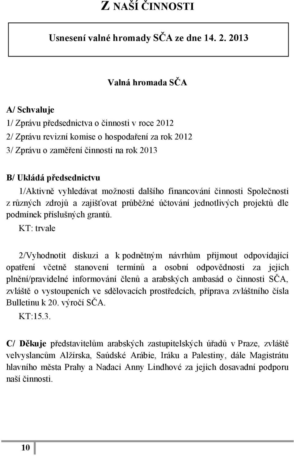 1/Aktivně vyhledávat moţnosti dalšího financování činnosti Společnosti z různých zdrojů a zajišťovat průběţné účtování jednotlivých projektů dle podmínek příslušných grantů.