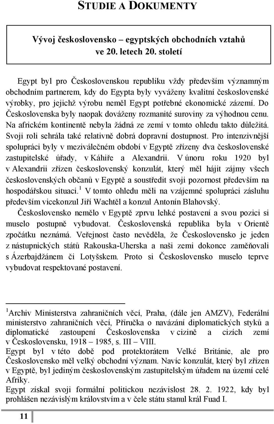 ekonomické zázemí. Do Československa byly naopak dováţeny rozmanité suroviny za výhodnou cenu. Na africkém kontinentě nebyla ţádná ze zemí v tomto ohledu takto důleţitá.