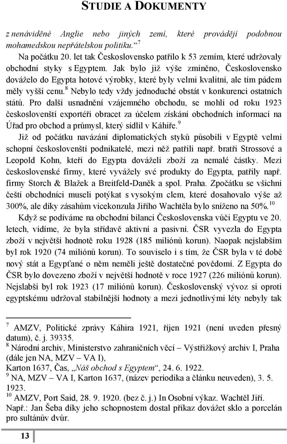 Jak bylo jiţ výše zmíněno, Československo dováţelo do Egypta hotové výrobky, které byly velmi kvalitní, ale tím pádem měly vyšší cenu.