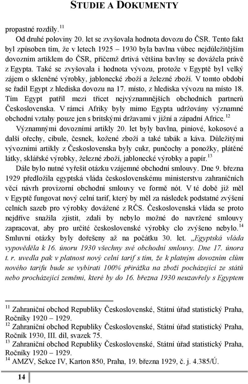 Také se zvyšovala i hodnota vývozu, protoţe v Egyptě byl velký zájem o skleněné výrobky, jablonecké zboţí a ţelezné zboţí. V tomto období se řadil Egypt z hlediska dovozu na 17.