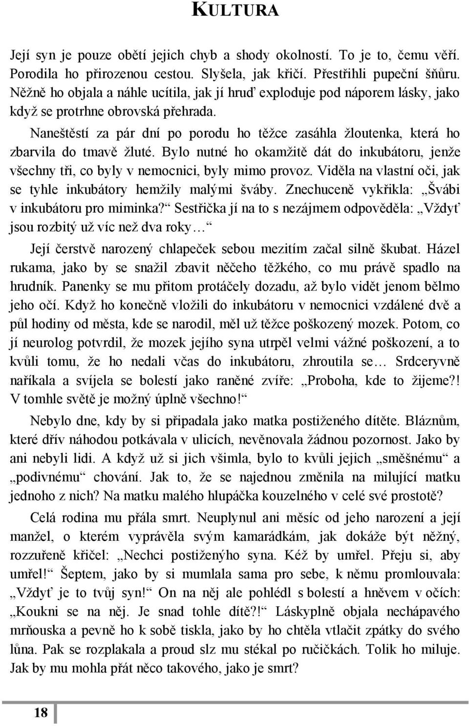 Naneštěstí za pár dní po porodu ho těţce zasáhla ţloutenka, která ho zbarvila do tmavě ţluté. Bylo nutné ho okamţitě dát do inkubátoru, jenţe všechny tři, co byly v nemocnici, byly mimo provoz.