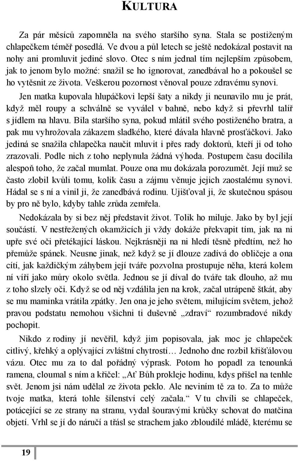 Jen matka kupovala hlupáčkovi lepší šaty a nikdy ji neunavilo mu je prát, kdyţ měl roupy a schválně se vyválel v bahně, nebo kdyţ si převrhl talíř s jídlem na hlavu.