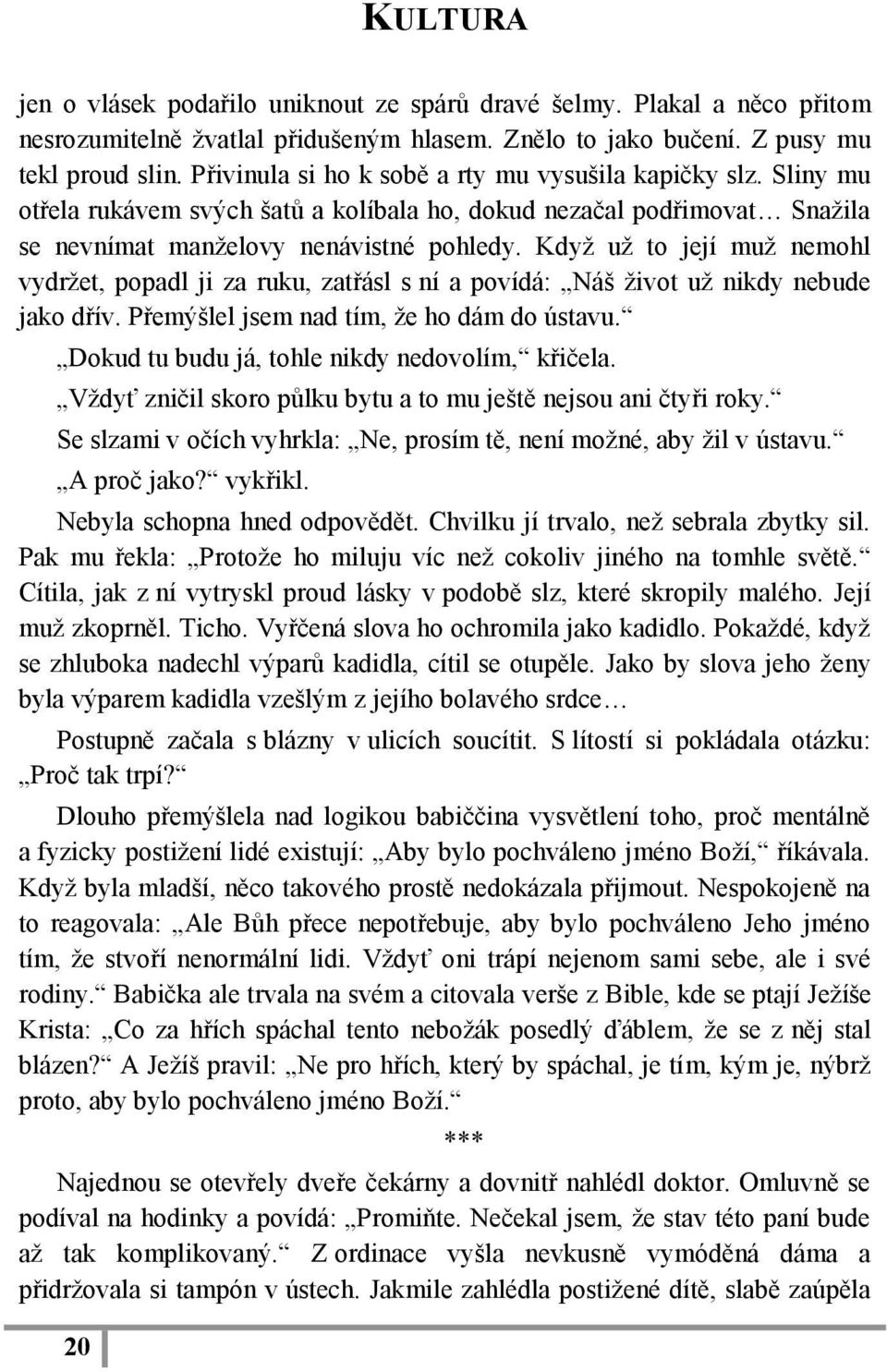 Kdyţ uţ to její muţ nemohl vydrţet, popadl ji za ruku, zatřásl s ní a povídá: Náš ţivot uţ nikdy nebude jako dřív. Přemýšlel jsem nad tím, ţe ho dám do ústavu.