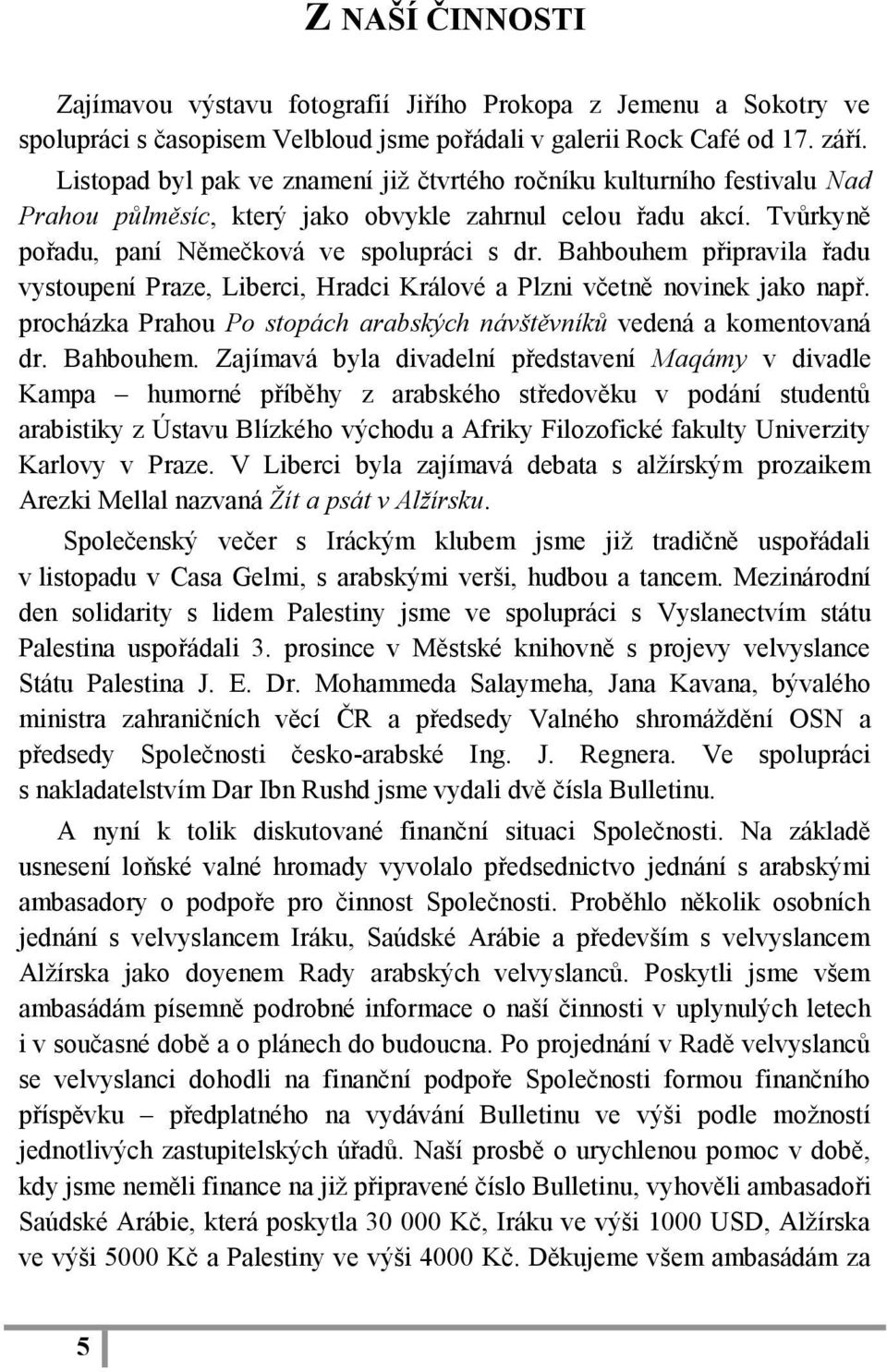 Bahbouhem připravila řadu vystoupení Praze, Liberci, Hradci Králové a Plzni včetně novinek jako např. procházka Prahou Po stopách arabských návštěvníků vedená a komentovaná dr. Bahbouhem.