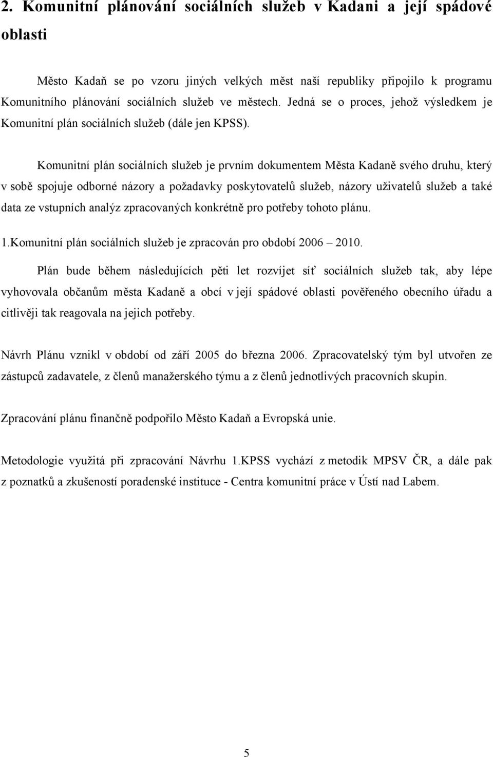 Komunitní plán sociálních služeb je prvním dokumentem Města Kadaně svého druhu, který v sobě spojuje odborné názory a požadavky poskytovatelů služeb, názory uživatelů služeb a také data ze vstupních